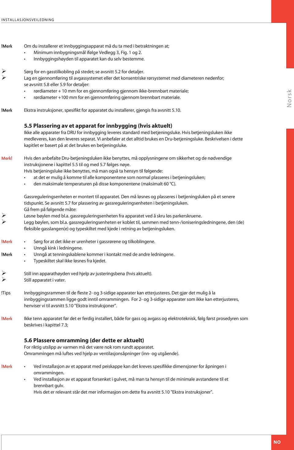 Lag en gjennomføring til avgassystemet eller det konsentriske rørsystemet med diameteren nedenfor; se avsnitt 5.8 eller 5.