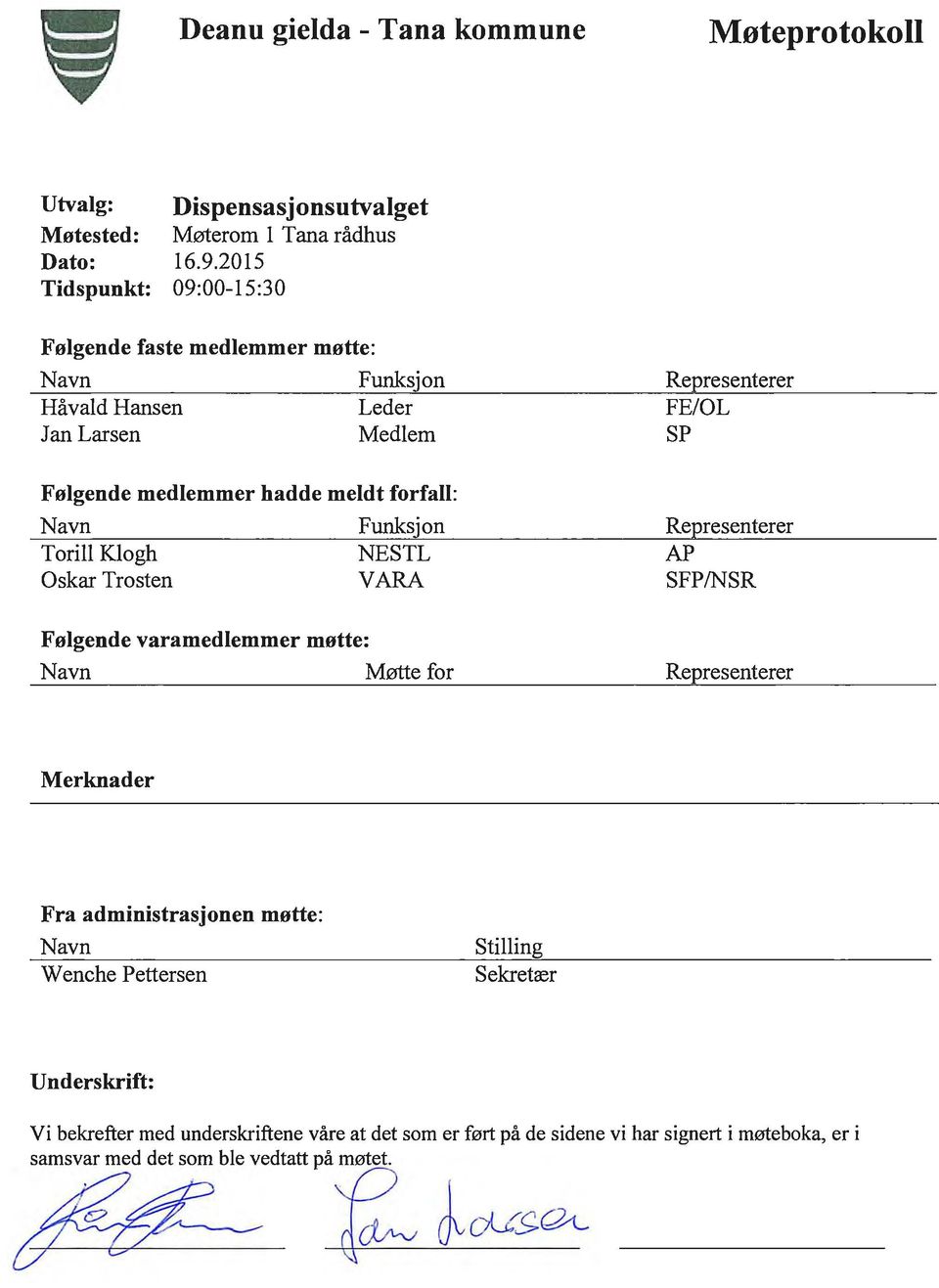 Funkajon Torill Klogh NESTL Oskar Trosten V ARA Følgende varamedlemmer møtte: Navn Møtte for Representerer FE/OL SP Representerer AP SFP/NSR