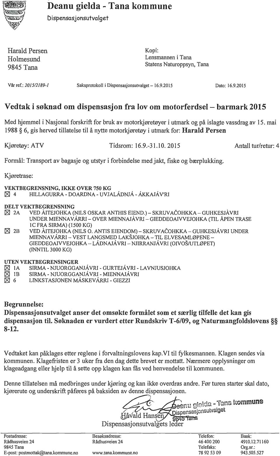 mai 1988 6, gis herved tillatelse til å nytte motorkjøretøy i utmark for: Harald Persen Kjøretøy: ATV Tidsrom: 16.9.-31.10.