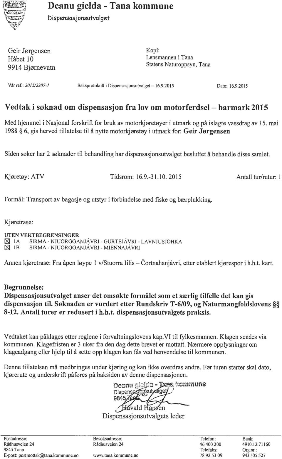 2015 Dato: 16.9.2015 Vedtak i søknad om dispensasjon fra lov om motorferdsel - barmark 2015 Med hjemmel i Nasjonal forskrift for bruk av motorkjøretøyer i utmark og på islagte vassdrag av 15.