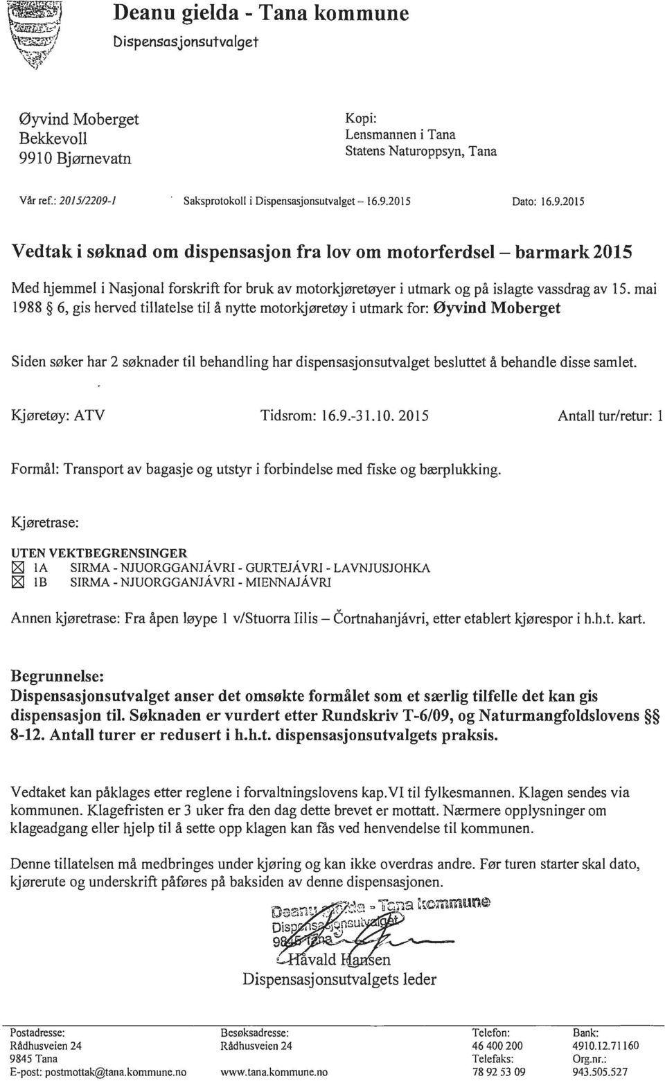 1 Saksprotokoll i - 16.9.2015 Dato: 16.9.2015 Vedtak i søknad om dispensasjon fra lov om motorferdsel - barmark 2015 Med hjemmel i Nasjonal forskrift for bruk av motorkjøretøyer i utmark og på islagte vassdrag av 15.