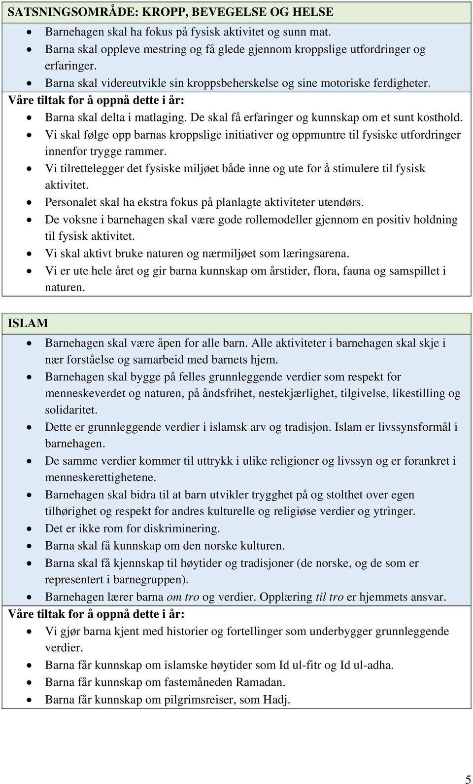 Vi skal følge opp barnas kroppslige initiativer og oppmuntre til fysiske utfordringer innenfor trygge rammer.