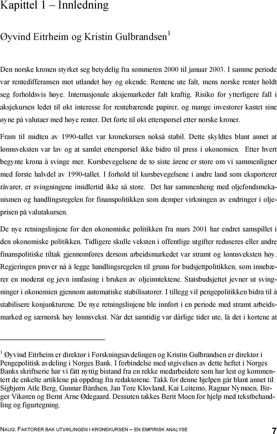 Risiko for ytterligere fall i aksjekursen ledet til økt interesse for rentebærende papirer, og mange investorer kastet sine øyne på valutaer med høye renter.