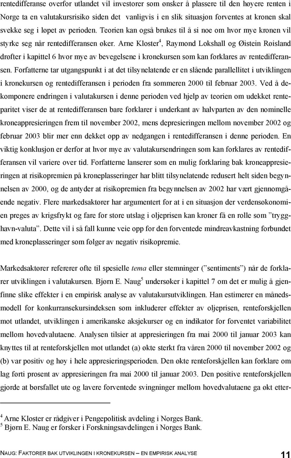 Arne Kloster 4, Raymond Lokshall og Øistein Røisland drøfter i kapittel 6 hvor mye av bevegelsene i kronekursen som kan forklares av rentedifferansen.