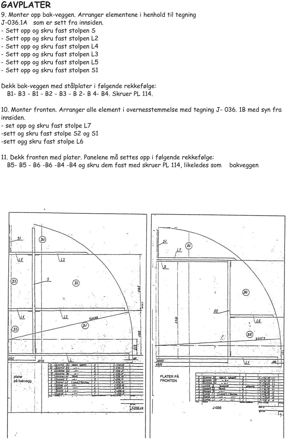 stolpen S1 Dekk bak-veggen med stålplater i følgende rekkefølge: B1- B3 - B1 - B2 - B3 - B 2- B 4- B4. Skruer PL 114. 10. Monter fronten. Arranger alle element i overnesstemmelse med tegning J- 036.