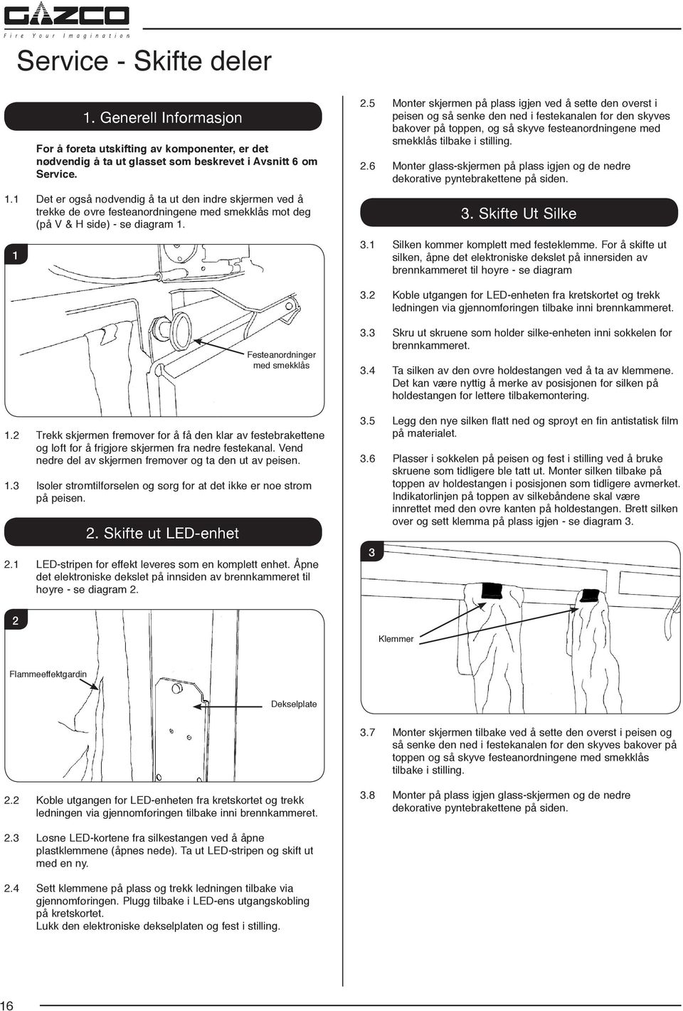 2.6 Monter glass-skjermen på plass igjen og de nedre dekorative pyntebrakettene på siden. 3. Skifte Ut Silke 3.1 Silken kommer komplett med festeklemme.