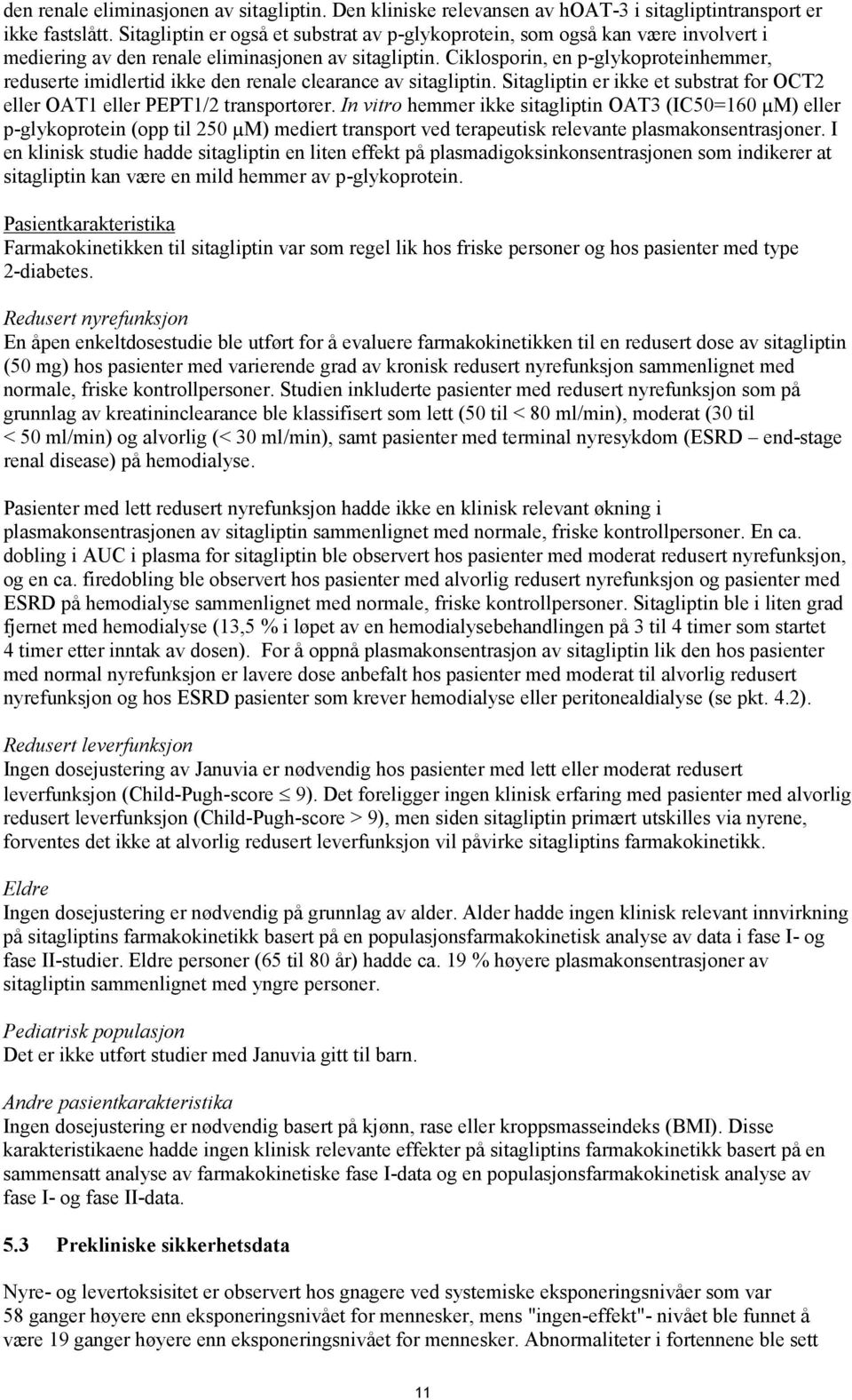 Ciklosporin, en p-glykoproteinhemmer, reduserte imidlertid ikke den renale clearance av sitagliptin. Sitagliptin er ikke et substrat for OCT2 eller OAT1 eller PEPT1/2 transportører.