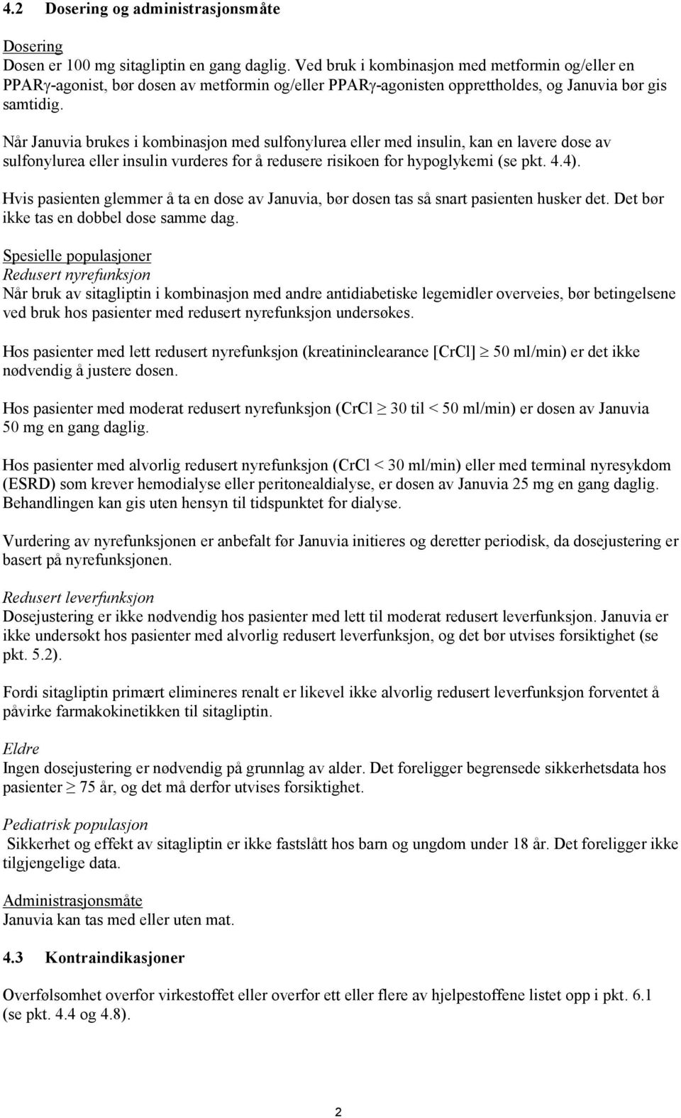 Når Januvia brukes i kombinasjon med sulfonylurea eller med insulin, kan en lavere dose av sulfonylurea eller insulin vurderes for å redusere risikoen for hypoglykemi (se pkt. 4.4).