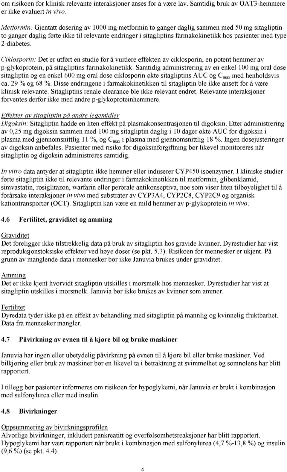 type 2-diabetes. Ciklosporin: Det er utført en studie for å vurdere effekten av ciklosporin, en potent hemmer av p-glykoprotein, på sitagliptins farmakokinetikk.