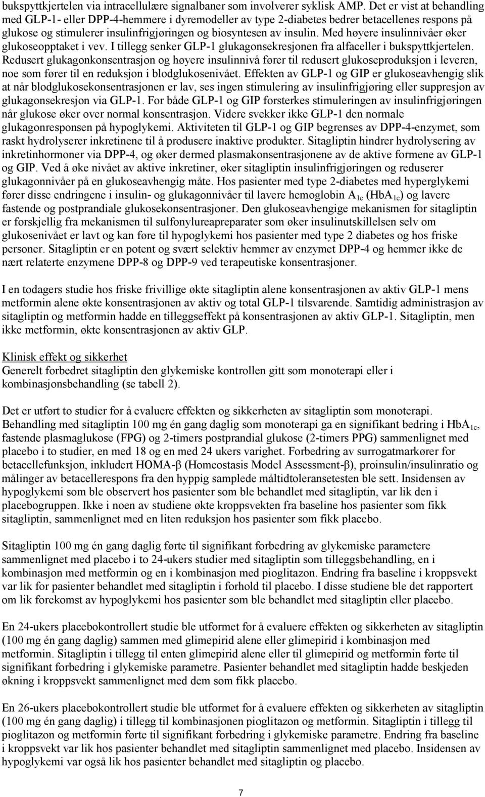 Med høyere insulinnivåer øker glukoseopptaket i vev. I tillegg senker GLP-1 glukagonsekresjonen fra alfaceller i bukspyttkjertelen.