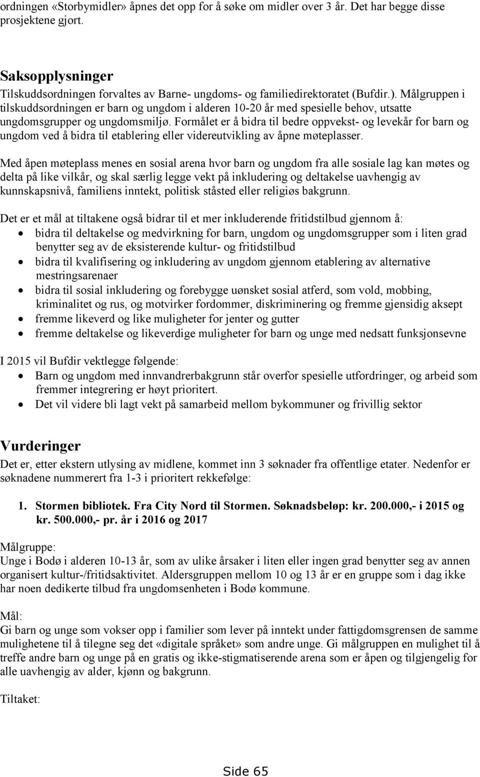 Målgruppen i tilskuddsordningen er barn og ungdom i alderen 10-20 år med spesielle behov, utsatte ungdomsgrupper og ungdomsmiljø.