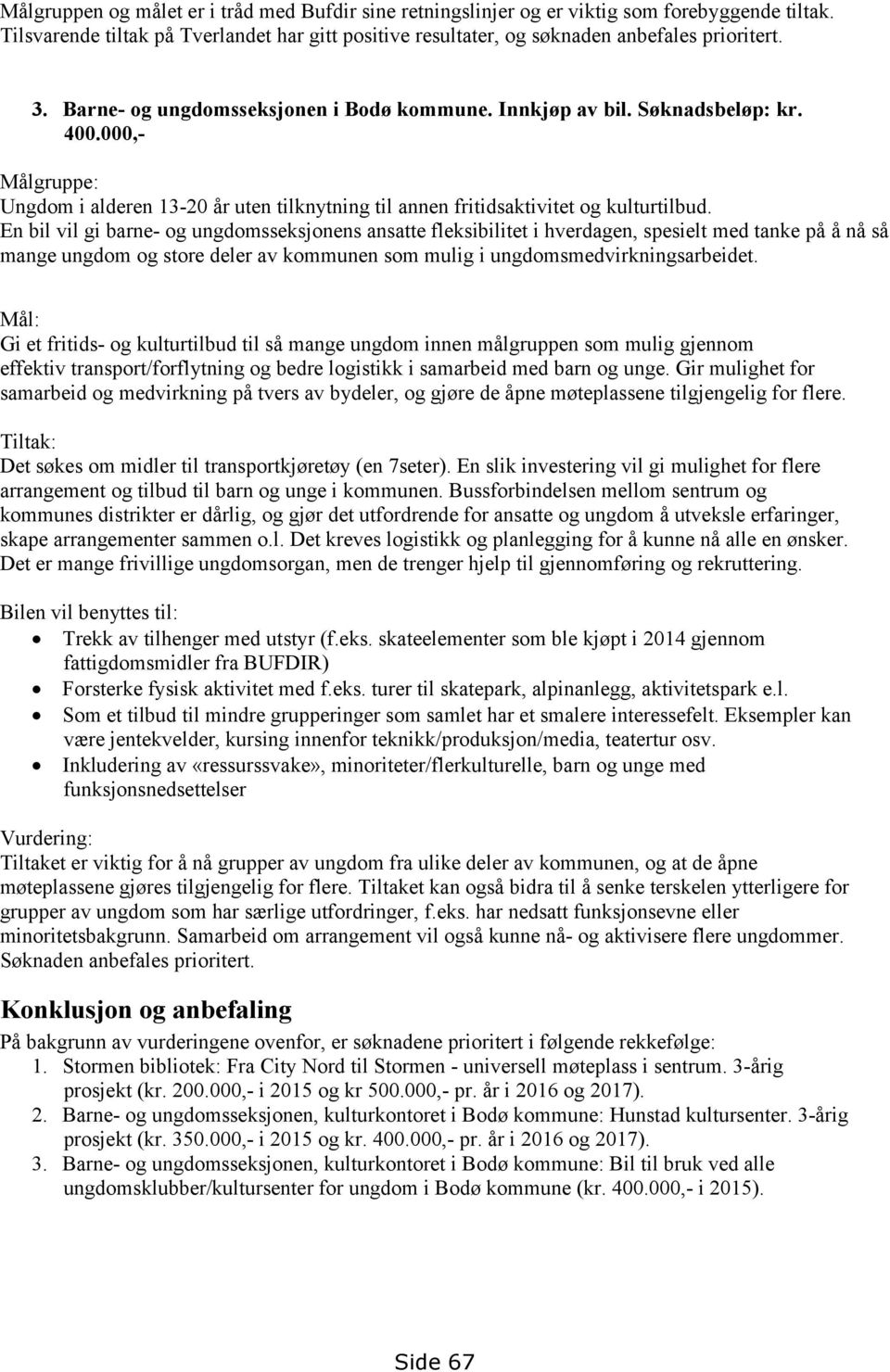 En bil vil gi barne- og ungdomsseksjonens ansatte fleksibilitet i hverdagen, spesielt med tanke på å nå så mange ungdom og store deler av kommunen som mulig i ungdomsmedvirkningsarbeidet.