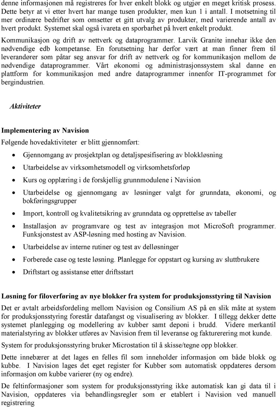 Kommunikasjon og drift av nettverk og dataprogrammer. Larvik Granite innehar ikke den nødvendige edb kompetanse.