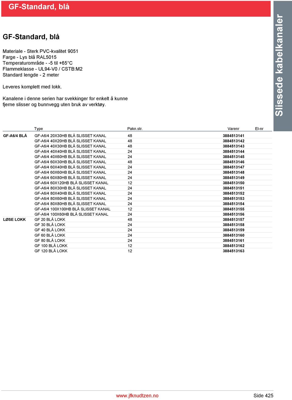 Varenr El-nr GF-A6/4 20X30HB BLÅ SLISSET KANAL 48 3884513141 GF-A6/4 40X20HB BLÅ SLISSET KANAL 48 3884513142 GF-A6/4 40X30HB BLÅ SLISSET KANAL 48 3884513143 GF-A6/4 40X40HB BLÅ SLISSET KANAL 24