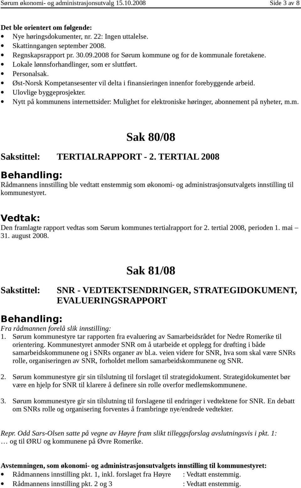 Ulovlige byggeprosjekter. Nytt på kommunens internettsider: Mulighet for elektroniske høringer, abonnement på nyheter, m.m. Sak 80/08 TERTIALRAPPORT - 2.