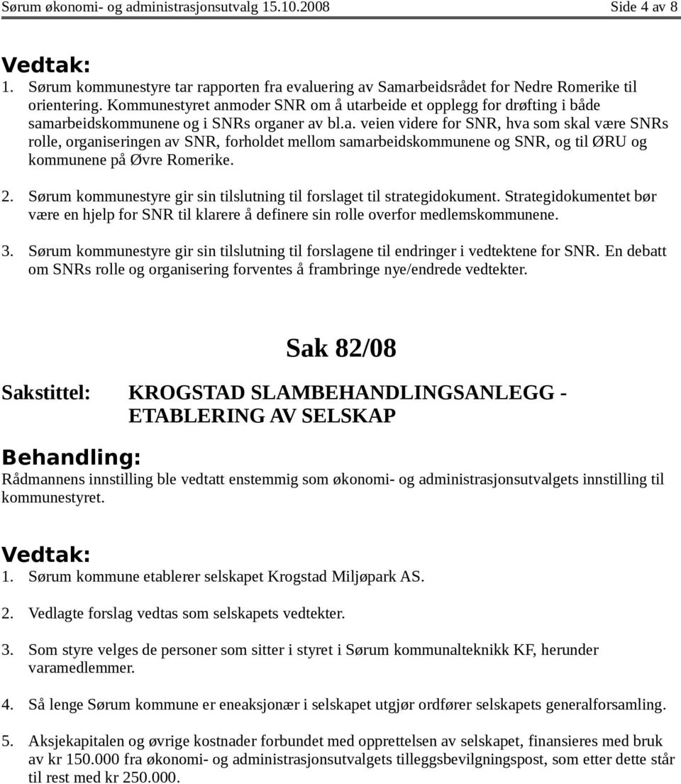 2. Sørum kommunestyre gir sin tilslutning til forslaget til strategidokument. Strategidokumentet bør være en hjelp for SNR til klarere å definere sin rolle overfor medlemskommunene. 3.