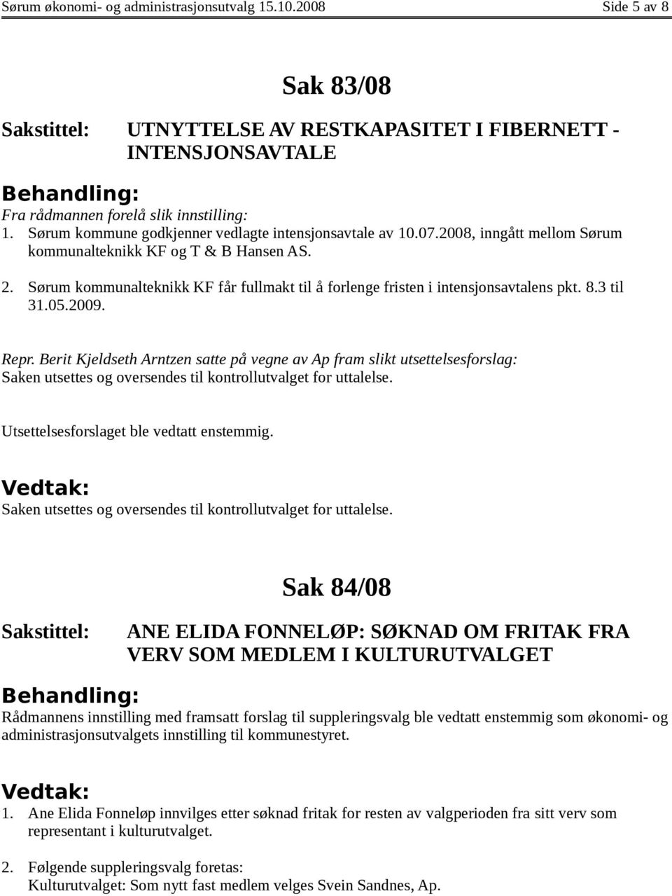 Sørum kommunalteknikk KF får fullmakt til å forlenge fristen i intensjonsavtalens pkt. 8.3 til 31.05.2009. Repr.