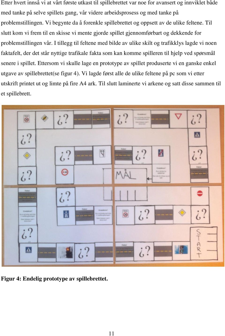 I tillegg til feltene med bilde av ulike skilt og trafikklys lagde vi noen faktafelt, der det står nyttige trafikale fakta som kan komme spilleren til hjelp ved spørsmål senere i spillet.