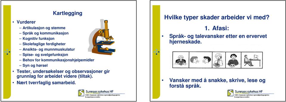 observasjoner gir grunnlag for arbeidet videre (tiltak). Nært tverrfaglig samarbeid.