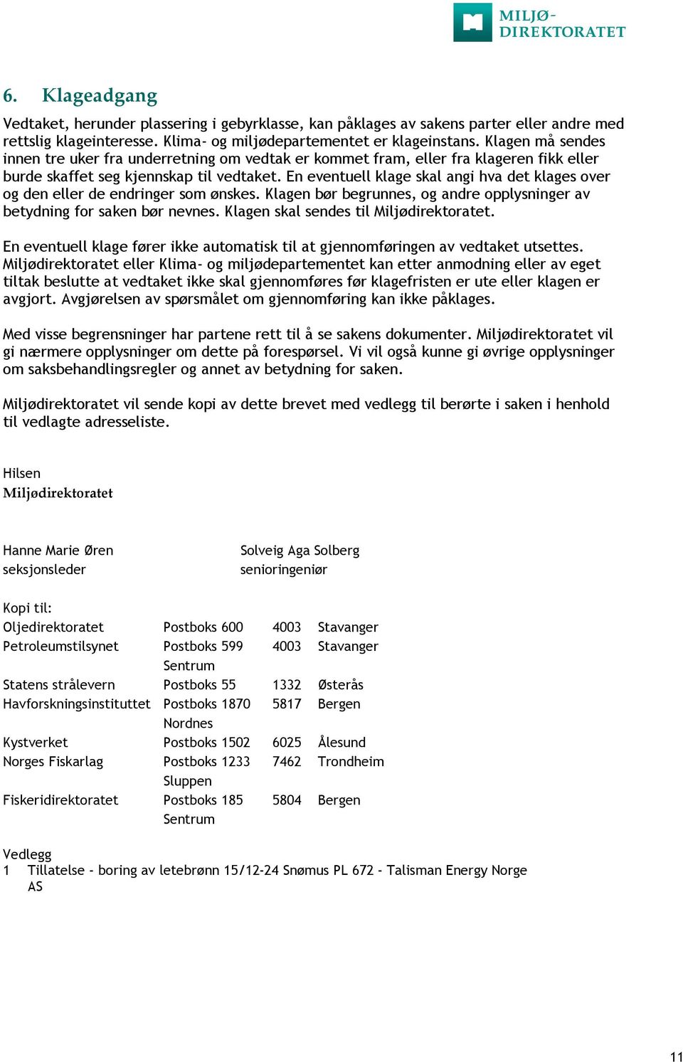 En eventuell klage skal angi hva det klages over og den eller de endringer som ønskes. Klagen bør begrunnes, og andre opplysninger av betydning for saken bør nevnes.