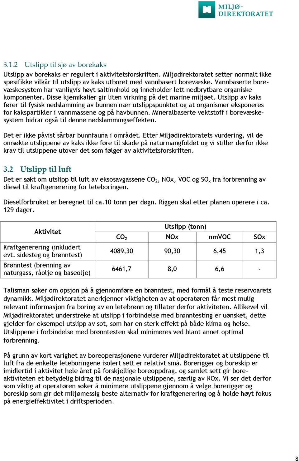 Utslipp av kaks fører til fysisk nedslamming av bunnen nær utslippspunktet og at organismer eksponeres for kakspartikler i vannmassene og på havbunnen.