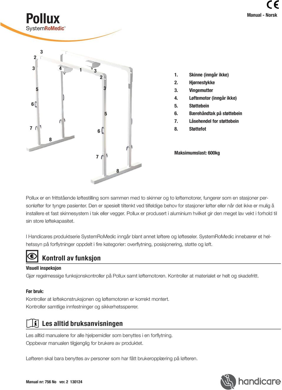 Støttefot 8 7 Maksimumslast: 600kg 8 Pollux er en frittstående løftestilling som sammen med to skinner og to løftemotorer, fungerer som en stasjoner personløfter for tyngre pasienter.