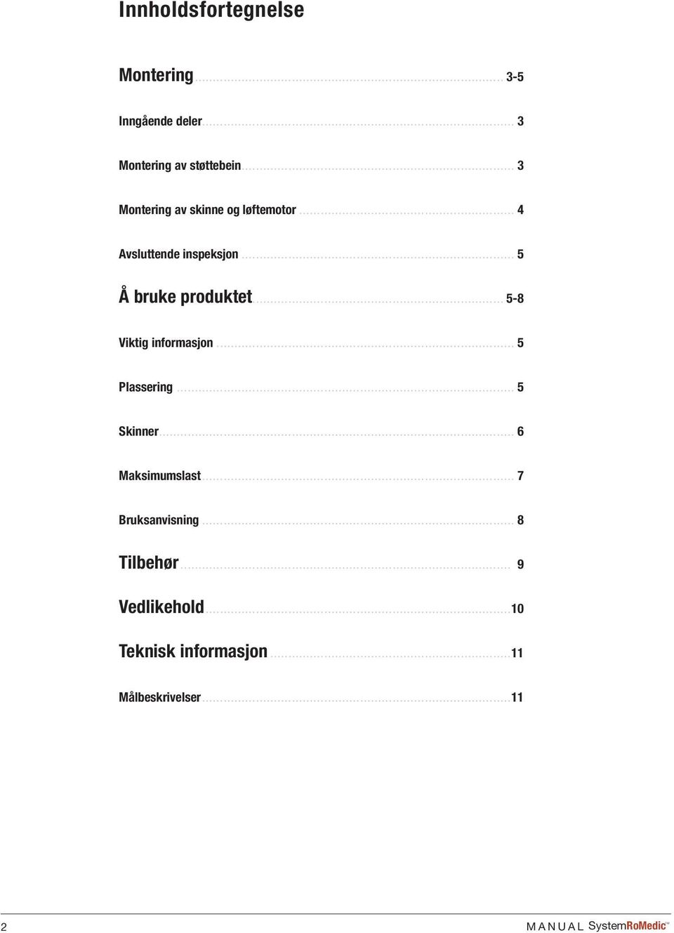 .. 5-8 Viktig informasjon... 5 Plassering... 5 Skinner... 6 Maksimumslast... 7 ruksanvisning.