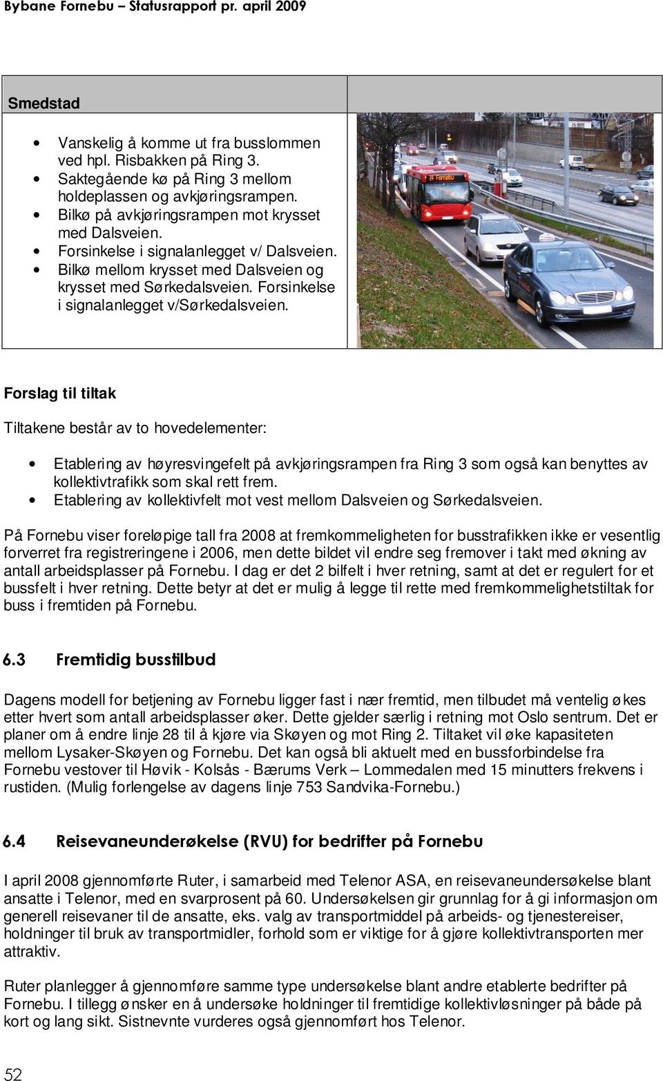 Forslag til tiltak Tiltakene består av to hovedelementer: Etablering av høyresvingefelt på avkjøringsrampen fra Ring 3 som også kan benyttes av kollektivtrafikk som skal rett frem.