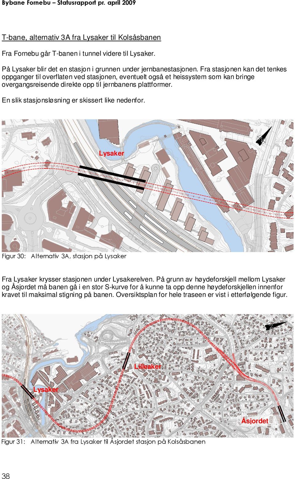 En slik stasjonsløsning er skissert like nedenfor. Lysaker Figur 30: Alternativ 3A, stasjon på Lysaker Fra Lysaker krysser stasjonen under Lysakerelven.