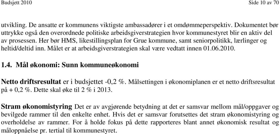 Her bør HMS, likestillingsplan for Grue kommune, samt seniorpolitikk, lærlinger og heltid/deltid inn. Målet er at arbeidsgiverstrategien skal være vedtatt innen 01.06.2010. 1.4.