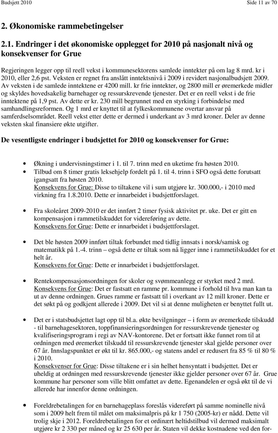 kr frie inntekter, og 2800 mill er øremerkede midler og skyldes hovedsakelig barnehager og ressurskrevende tjenester. Det er en reell vekst i de frie inntektene på 1,9 pst. Av dette er kr.