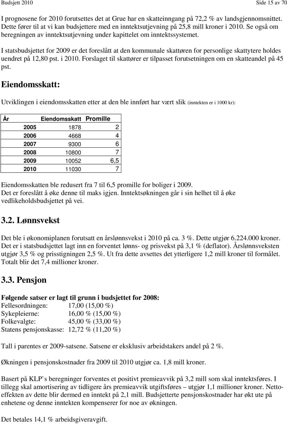 I statsbudsjettet for 2009 er det foreslått at den kommunale skattøren for personlige skattytere holdes uendret på 12,80 pst. i 2010.