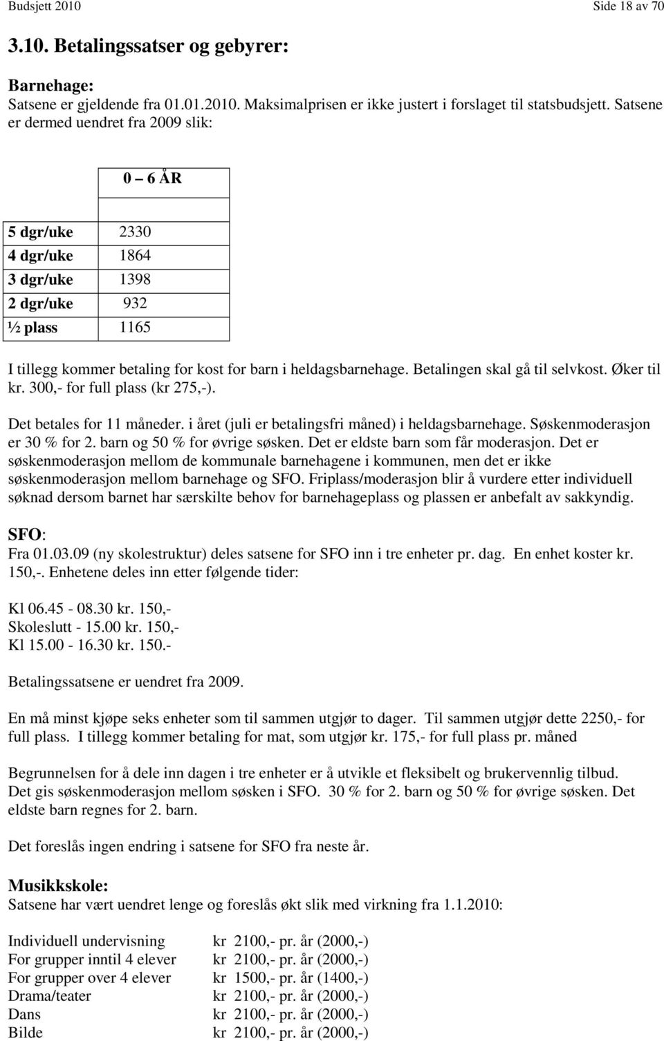 Betalingen skal gå til selvkost. Øker til kr. 300,- for full plass (kr 275,-). Det betales for 11 måneder. i året (juli er betalingsfri måned) i heldagsbarnehage. Søskenmoderasjon er 30 % for 2.