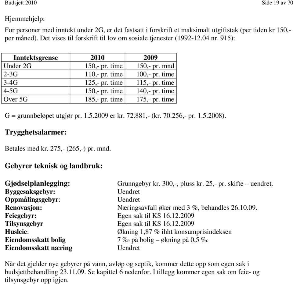 time 115,- pr. time 4-5G 150,- pr. time 140,- pr. time Over 5G 185,- pr. time 175,- pr. time G = grunnbeløpet utgjør pr. 1.5.2009 er kr. 72.881,- (kr. 70.256,- pr. 1.5.2008).