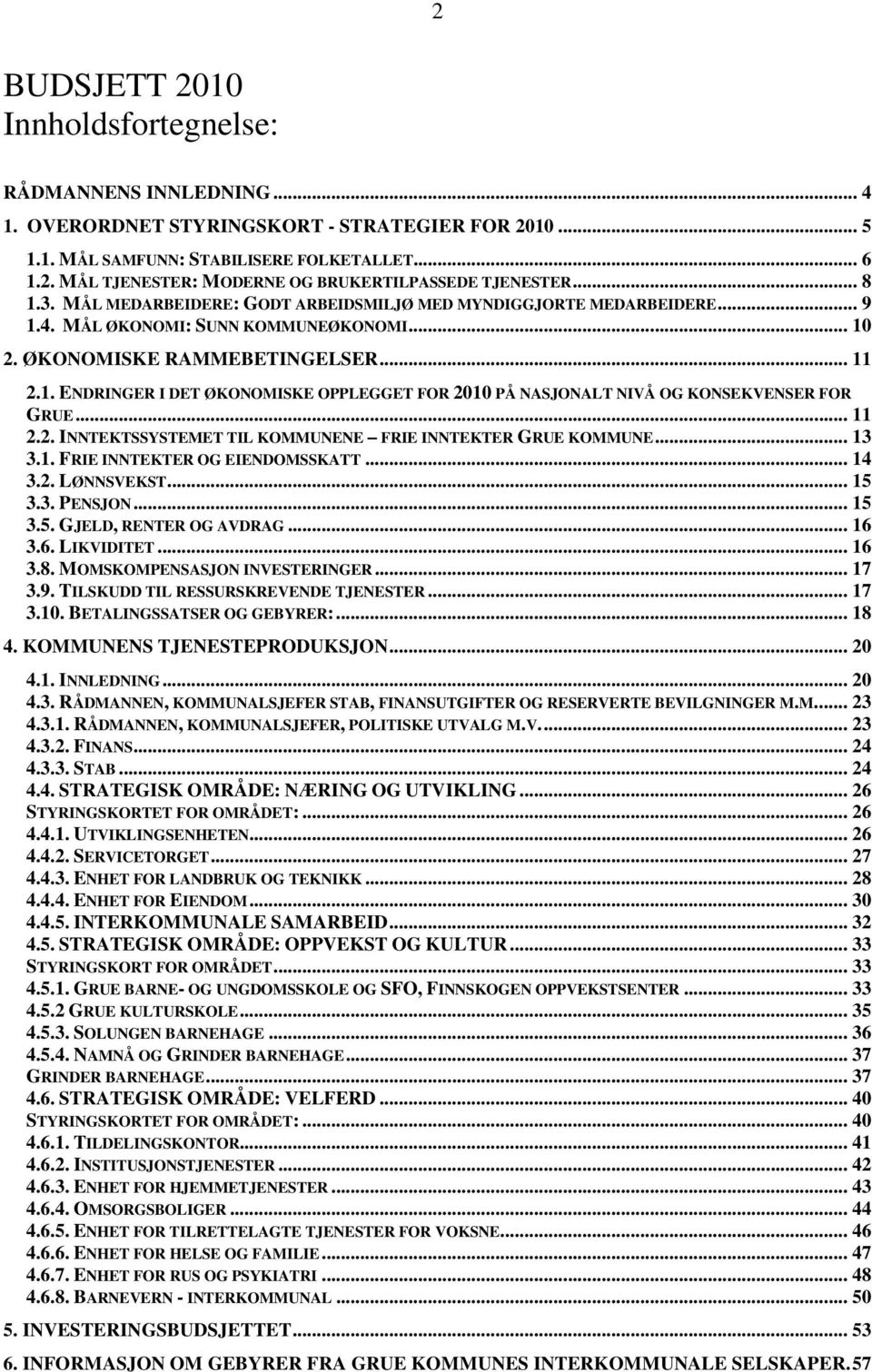 .. 11 2.2. INNTEKTSSYSTEMET TIL KOMMUNENE FRIE INNTEKTER GRUE KOMMUNE... 13 3.1. FRIE INNTEKTER OG EIENDOMSSKATT... 14 3.2. LØNNSVEKST... 15 3.3. PENSJON... 15 3.5. GJELD, RENTER OG AVDRAG... 16 