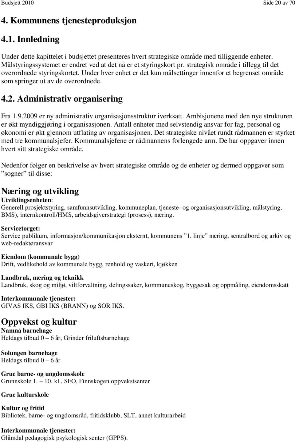 Under hver enhet er det kun målsettinger innenfor et begrenset område som springer ut av de overordnede. 4.2. Administrativ organisering Fra 1.9.