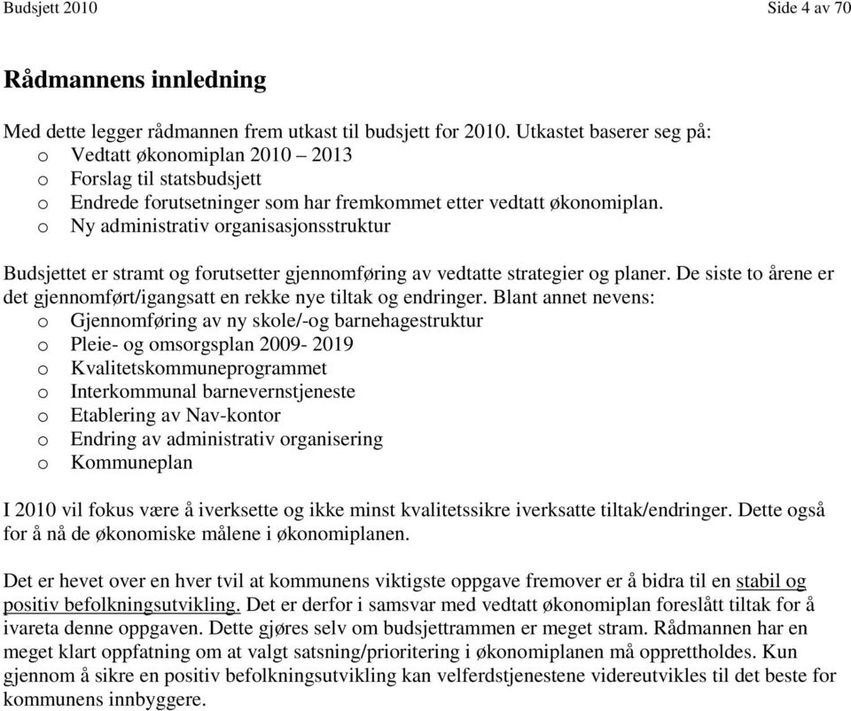 o Ny administrativ organisasjonsstruktur Budsjettet er stramt og forutsetter gjennomføring av vedtatte strategier og planer.