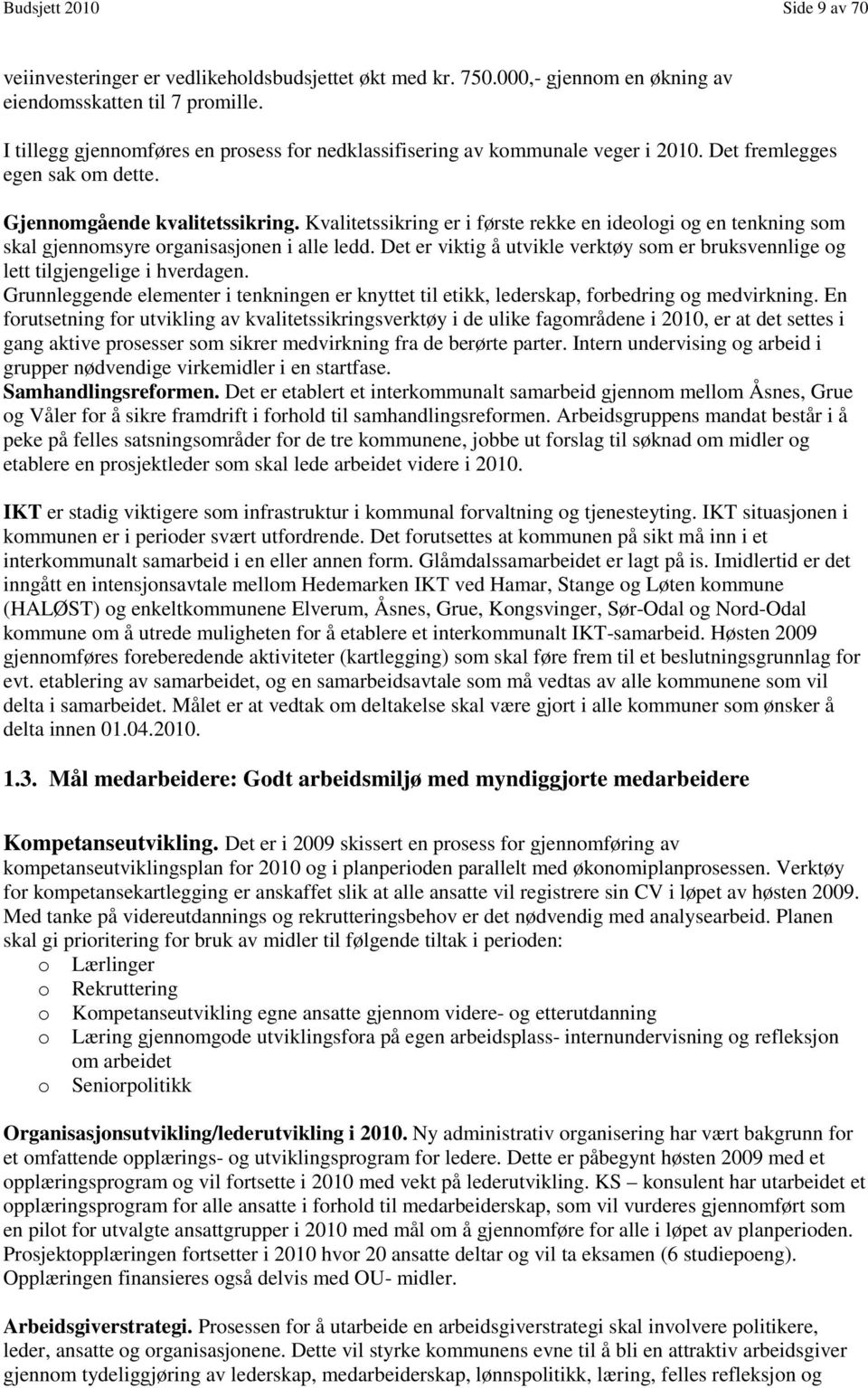 Kvalitetssikring er i første rekke en ideologi og en tenkning som skal gjennomsyre organisasjonen i alle ledd. Det er viktig å utvikle verktøy som er bruksvennlige og lett tilgjengelige i hverdagen.