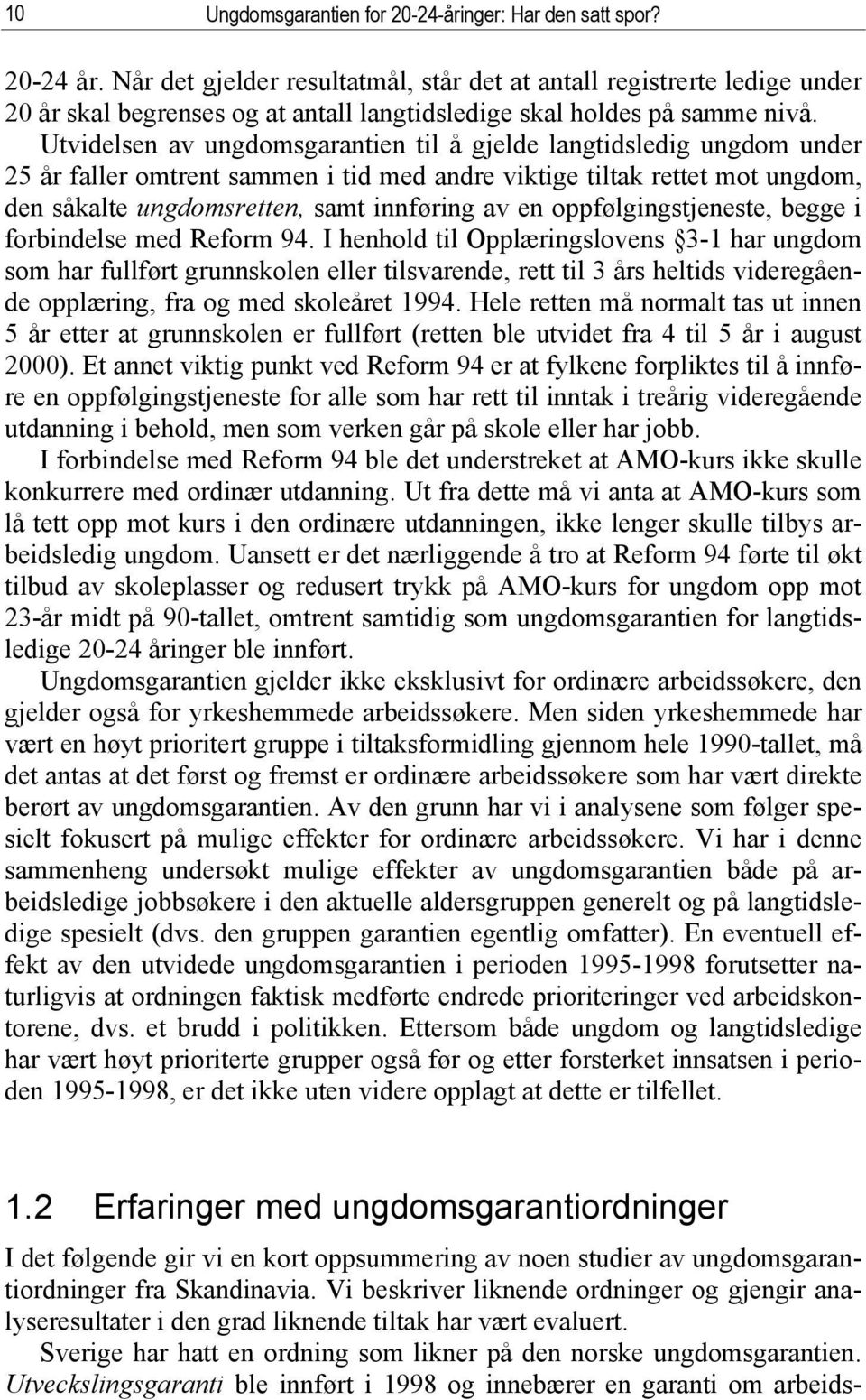 Utvidelsen av ungdomsgarantien til å gjelde langtidsledig ungdom under 25 år faller omtrent sammen i tid med andre viktige tiltak rettet mot ungdom, den såkalte ungdomsretten, samt innføring av en