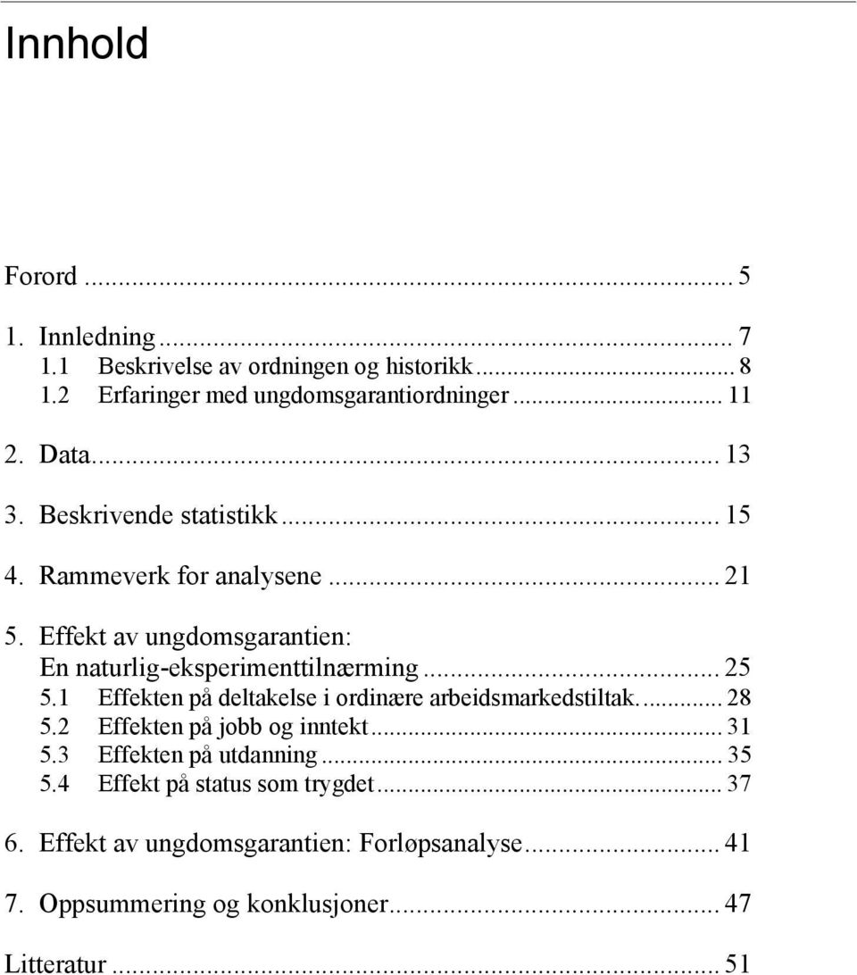 .. 25 5.1 Effekten på deltakelse i ordinære arbeidsmarkedstiltak... 28 5.2 Effekten på jobb og inntekt... 31 5.3 Effekten på utdanning... 35 5.