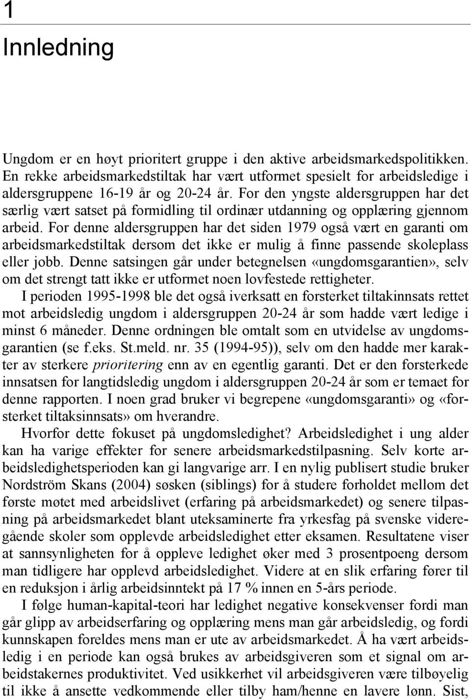 For den yngste aldersgruppen har det særlig vært satset på formidling til ordinær utdanning og opplæring gjennom arbeid.