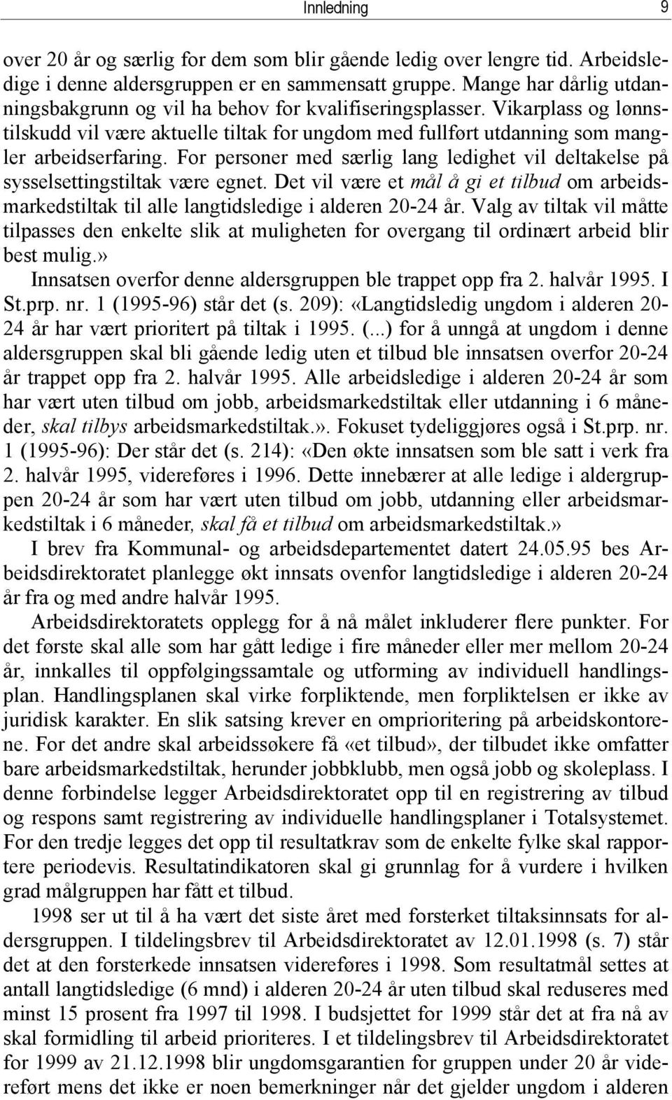 For personer med særlig lang ledighet vil deltakelse på sysselsettingstiltak være egnet. Det vil være et mål å gi et tilbud om arbeidsmarkedstiltak til alle langtidsledige i alderen 20-24 år.