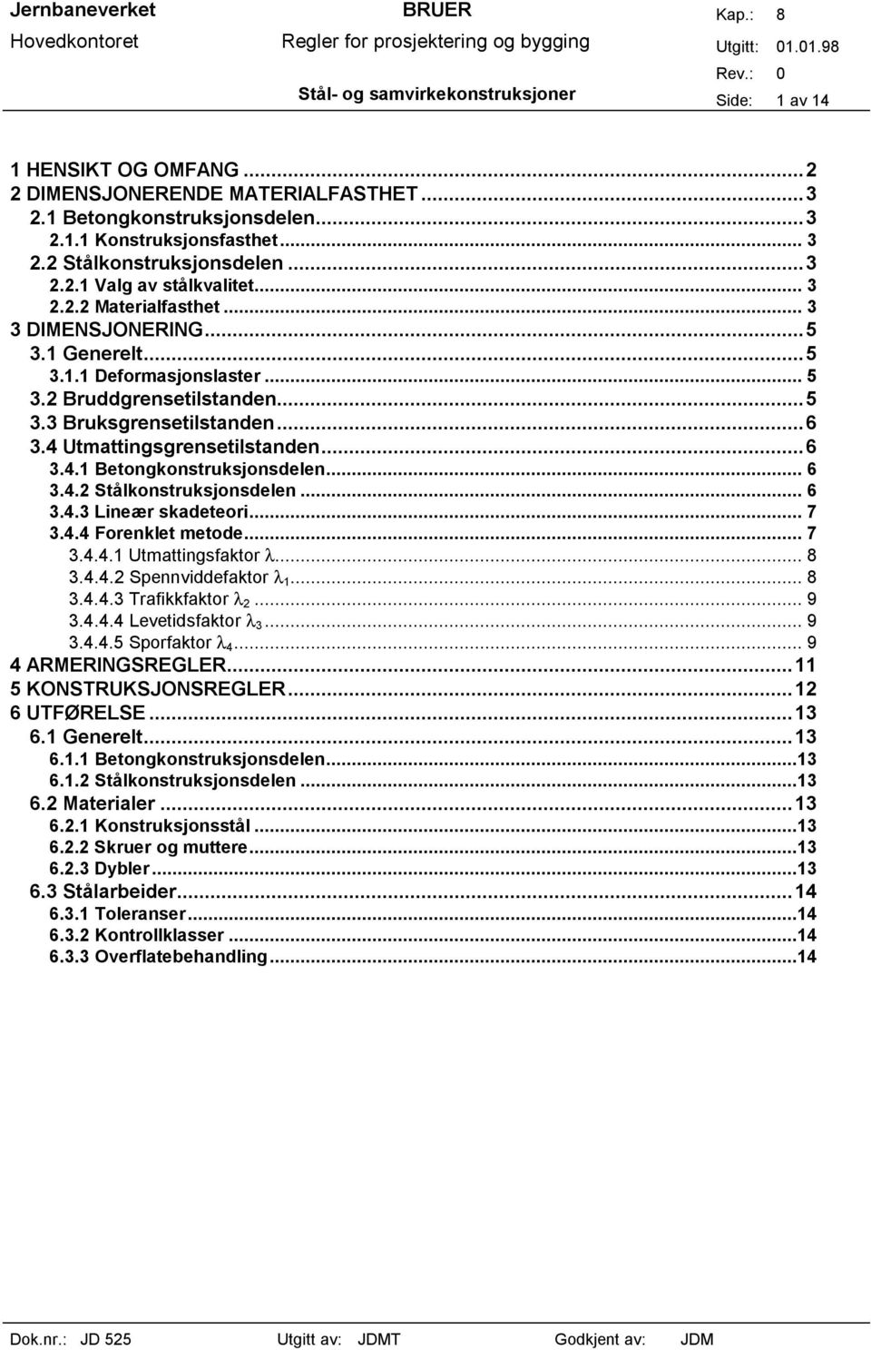 4 Utmattingsgrensetilstanden...6 3.4.1 Betongkonstruksjonsdelen... 6 3.4.2 Stålkonstruksjonsdelen... 6 3.4.3 Lineær skadeteori... 7 3.4.4 Forenklet metode... 7 3.4.4.1 Utmattingsfaktor λ... 8 3.4.4.2 Spennviddefaktor λ 1.