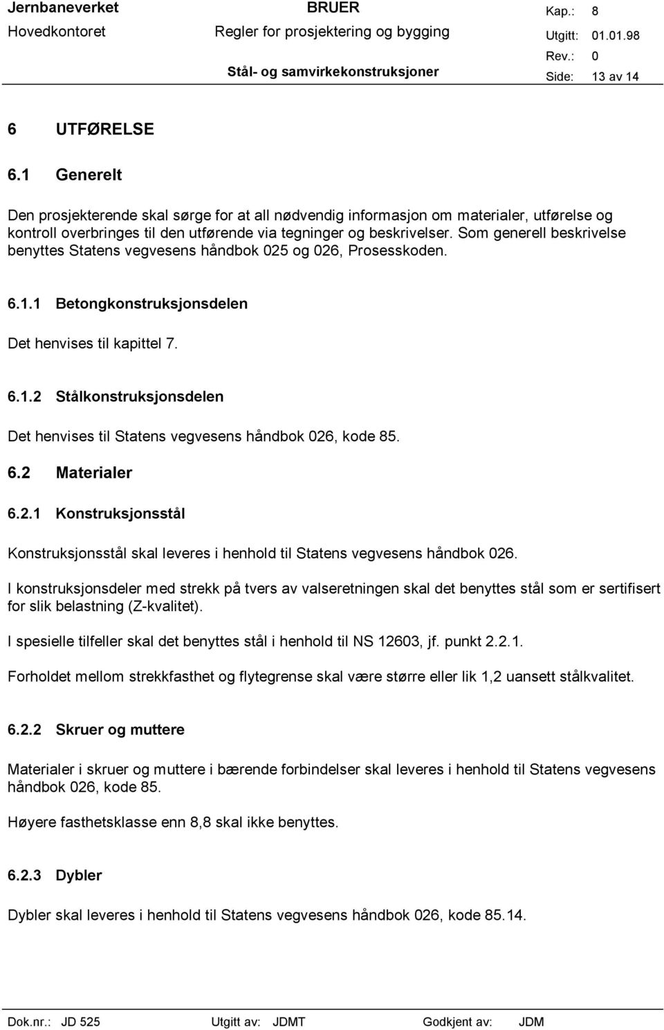 Som generell beskrivelse benyttes Statens vegvesens håndbok 025 og 026, Prosesskoden. 6.1.1 Betongkonstruksjonsdelen Det henvises til kapittel 7. 6.1.2 Stålkonstruksjonsdelen Det henvises til Statens vegvesens håndbok 026, kode 85.