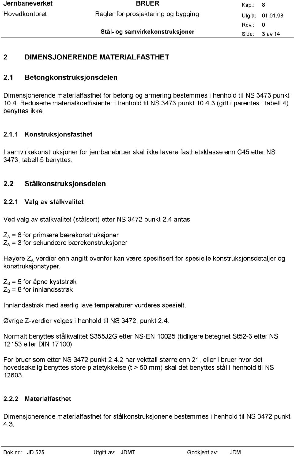 2.1.1 Konstruksjonsfasthet I samvirkekonstruksjoner for jernbanebruer skal ikke lavere fasthetsklasse enn C45 etter NS 3473, tabell 5 benyttes. 2.2 Stålkonstruksjonsdelen 2.2.1 Valg av stålkvalitet Ved valg av stålkvalitet (stålsort) etter NS 3472 punkt 2.