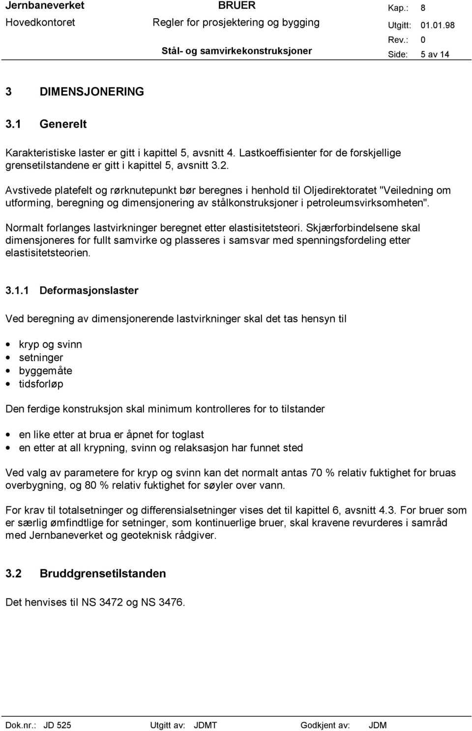 Avstivede platefelt og rørknutepunkt bør beregnes i henhold til Oljedirektoratet "Veiledning om utforming, beregning og dimensjonering av stålkonstruksjoner i petroleumsvirksomheten".