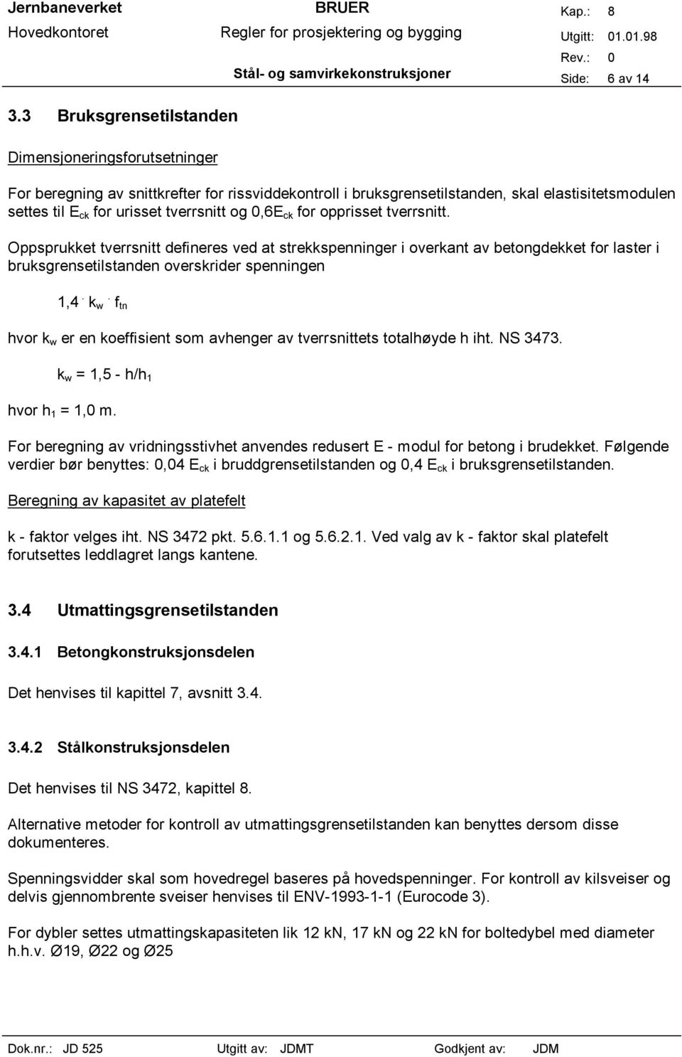 0,6E ck for opprisset tverrsnitt. Oppsprukket tverrsnitt defineres ved at strekkspenninger i overkant av betongdekket for laster i bruksgrensetilstanden overskrider spenningen 1,4. k w.