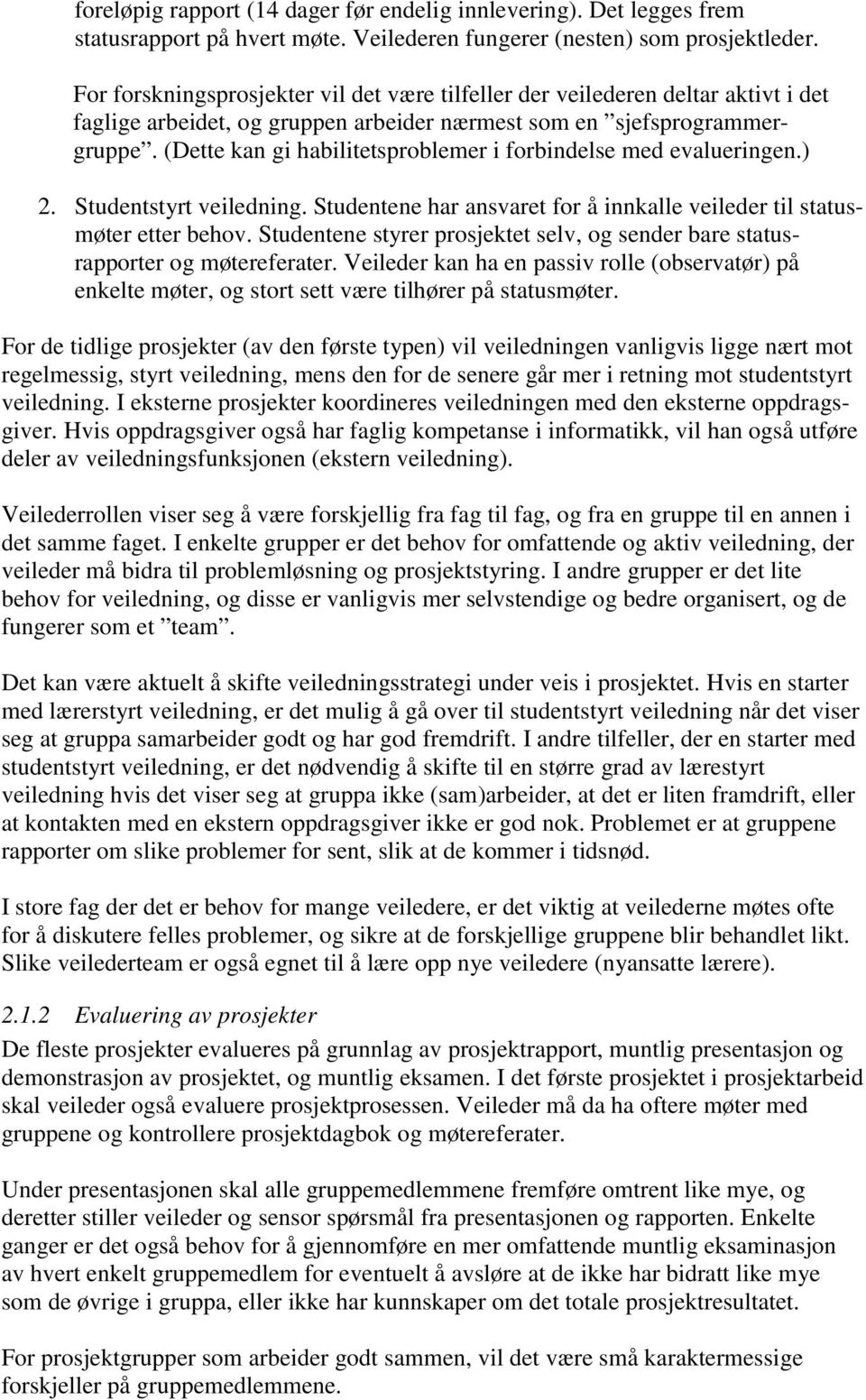 (Dette kan gi habilitetsproblemer i forbindelse med evalueringen.) 2. Studentstyrt veiledning. Studentene har ansvaret for å innkalle veileder til statusmøter etter behov.