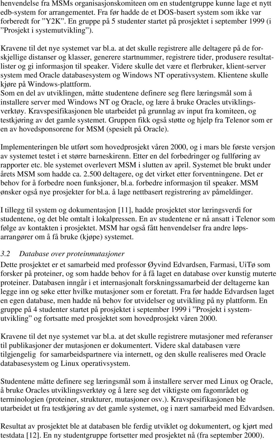 tet på prosjektet i september 1999 (i Prosjekt i systemutvikling ). Krav