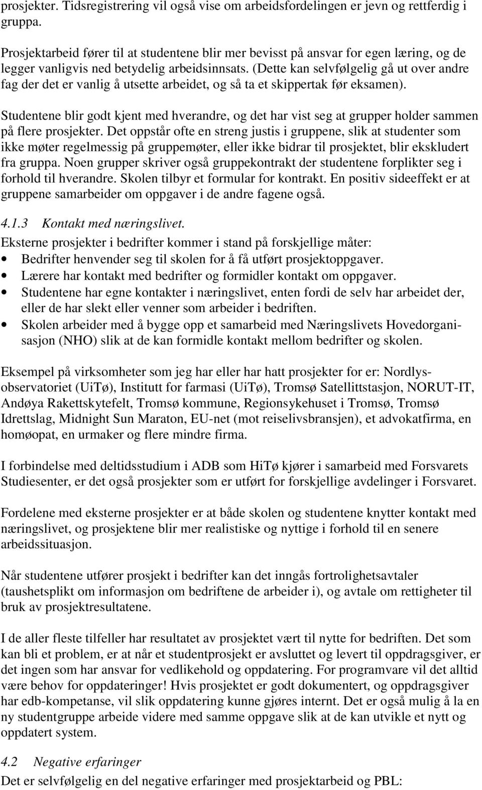 (Dette kan selvfølgelig gå ut over andre fag der det er vanlig å utsette arbeidet, og så ta et skippertak før eksamen).